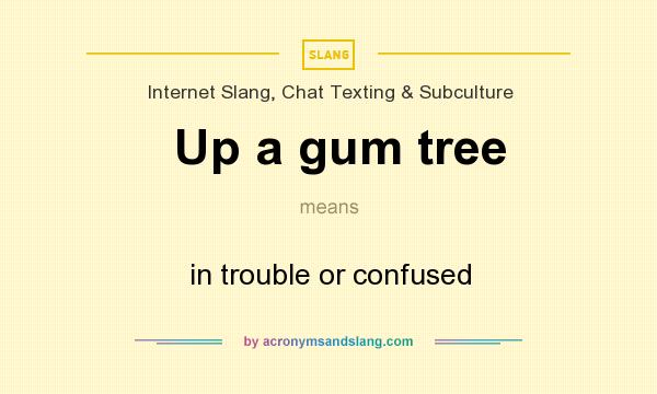 What does Up a gum tree mean? It stands for in trouble or confused