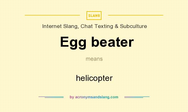 What does Egg beater mean? It stands for helicopter