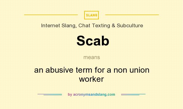 What does Scab mean? It stands for an abusive term for a non union worker