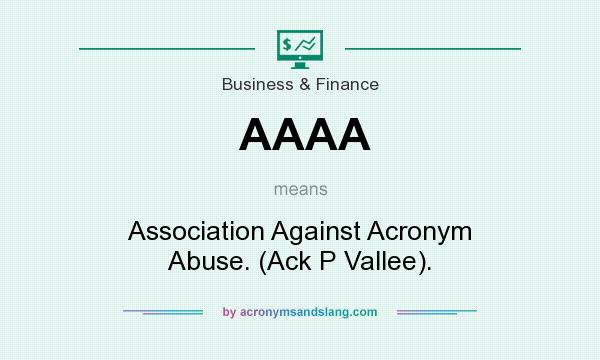 What does AAAA mean? It stands for Association Against Acronym Abuse. (Ack P Vallee).