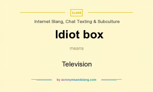 What does Idiot box mean? It stands for Television