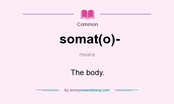 What does somat(o)- mean? It stands for The body.