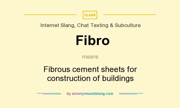 What does Fibro mean? It stands for Fibrous cement sheets for construction of buildings