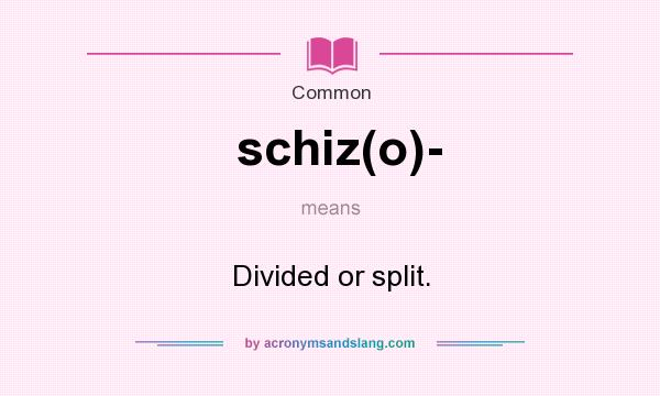 What does schiz(o)- mean? It stands for Divided or split.