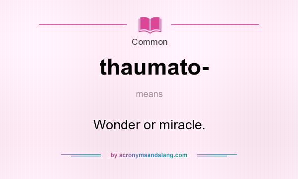 What does thaumato- mean? It stands for Wonder or miracle.