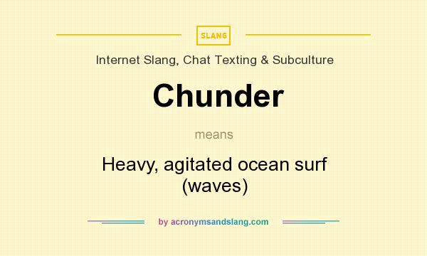 What does Chunder mean? It stands for Heavy, agitated ocean surf (waves)
