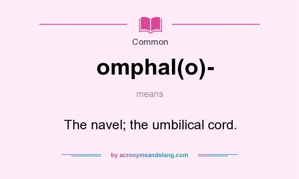 What does omphal(o)- mean? It stands for The navel; the umbilical cord.