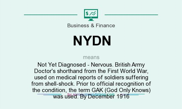 What does NYDN mean? It stands for Not Yet Diagnosed - Nervous. British Army Doctor`s shorthand from the First World War, used on medical reports of soldiers suffering from shell-shock. Prior to official recognition of the condition, the term GAK (God Only Knows) was used. By December 1916