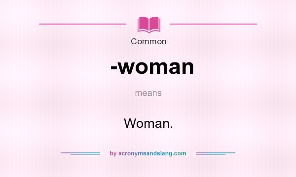 What does -woman mean? It stands for Woman.