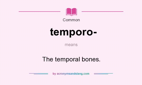 What does temporo- mean? It stands for The temporal bones.