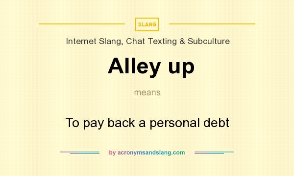 What does Alley up mean? It stands for To pay back a personal debt
