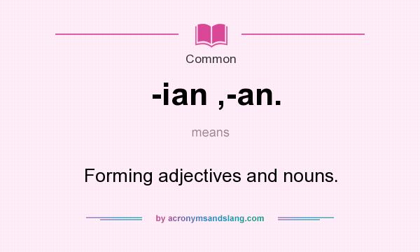What does -ian ,-an. mean? It stands for Forming adjectives and nouns.