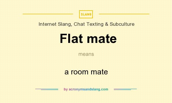 What does Flat mate mean? It stands for a room mate