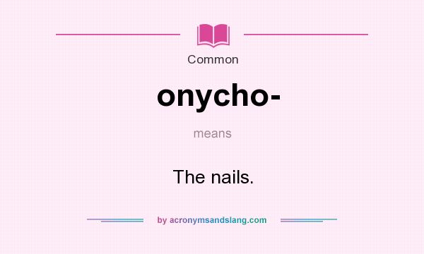 What does onycho- mean? It stands for The nails.