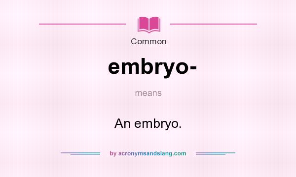 What does embryo- mean? It stands for An embryo.