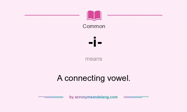 What does -i- mean? It stands for A connecting vowel.