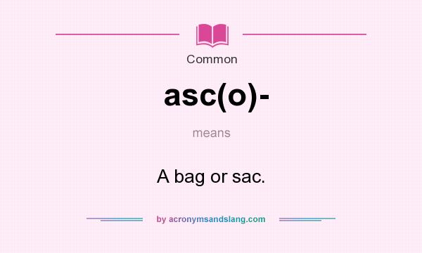 What does asc(o)- mean? It stands for A bag or sac.