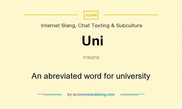 What does Uni mean? It stands for An abreviated word for university