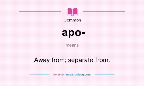 What does apo- mean? It stands for Away from; separate from.