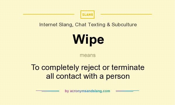What does Wipe mean? It stands for To completely reject or terminate all contact with a person