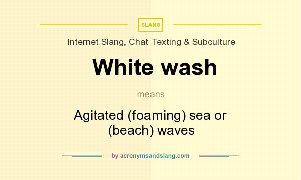 What does White wash mean? It stands for Agitated (foaming) sea or (beach) waves
