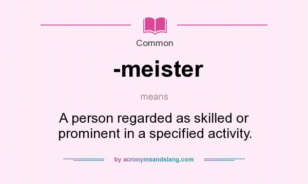 What does -meister mean? It stands for A person regarded as skilled or prominent in a specified activity.