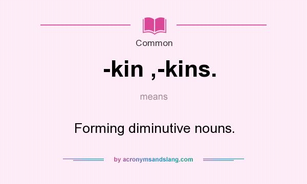 What does -kin ,-kins. mean? It stands for Forming diminutive nouns.