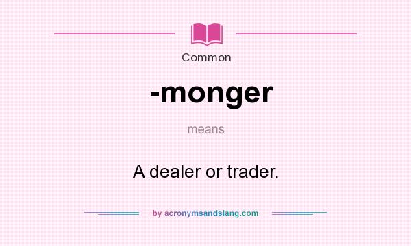 What does -monger mean? It stands for A dealer or trader.