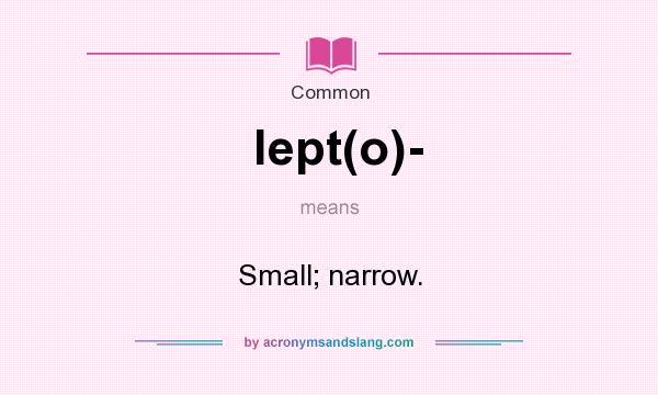 What does lept(o)- mean? It stands for Small; narrow.