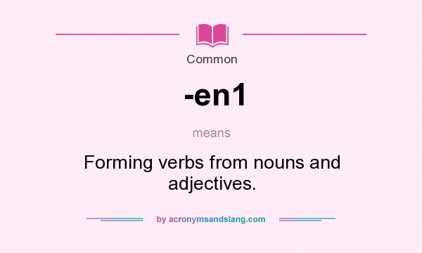 What does -en1 mean? It stands for Forming verbs from nouns and adjectives.