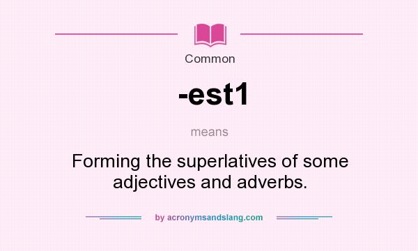 What does -est1 mean? It stands for Forming the superlatives of some adjectives and adverbs.