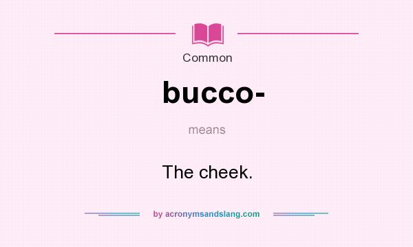 What does bucco- mean? It stands for The cheek.