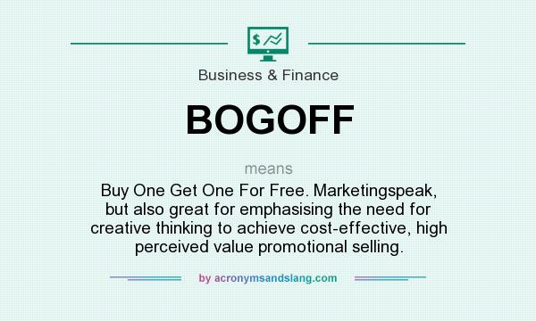 What does BOGOFF mean? It stands for Buy One Get One For Free. Marketingspeak, but also great for emphasising the need for creative thinking to achieve cost-effective, high perceived value promotional selling.