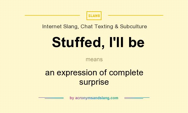 What does Stuffed, I`ll be mean? It stands for an expression of complete surprise
