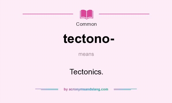 What does tectono- mean? It stands for Tectonics.