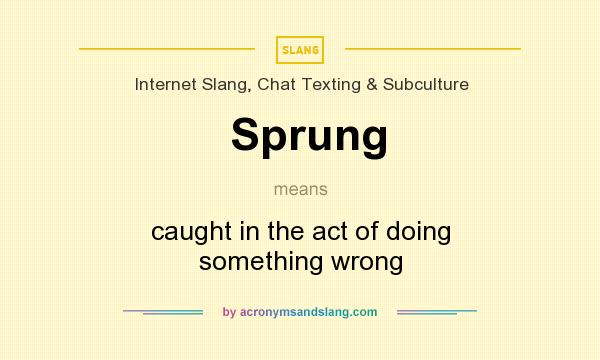 What does Sprung mean? It stands for caught in the act of doing something wrong