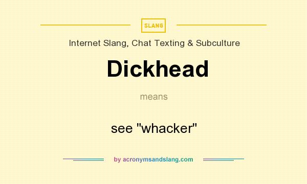 What does Dickhead mean? It stands for see whacker