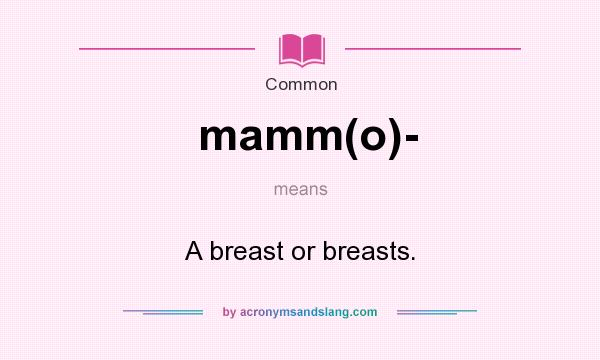 What does mamm(o)- mean? It stands for A breast or breasts.