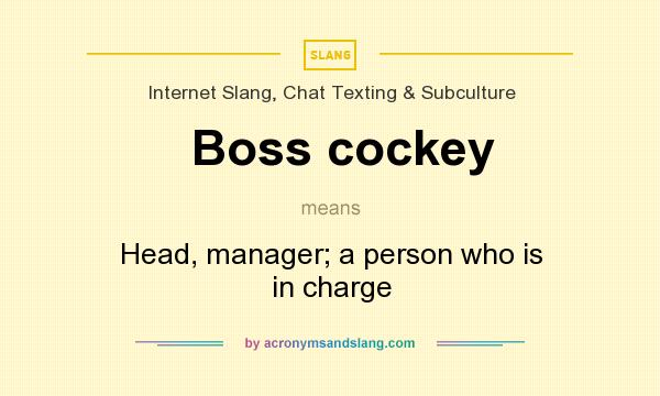 What does Boss cockey mean? It stands for Head, manager; a person who is in charge