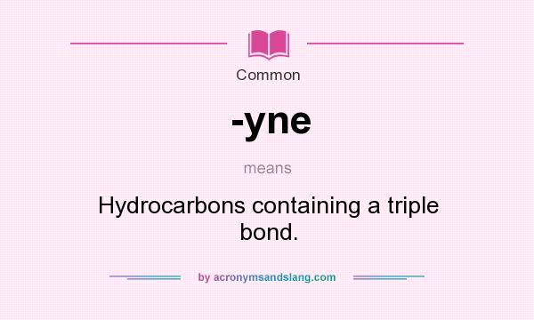 What does -yne mean? It stands for Hydrocarbons containing a triple bond.