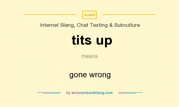 What does tits up mean? It stands for gone wrong