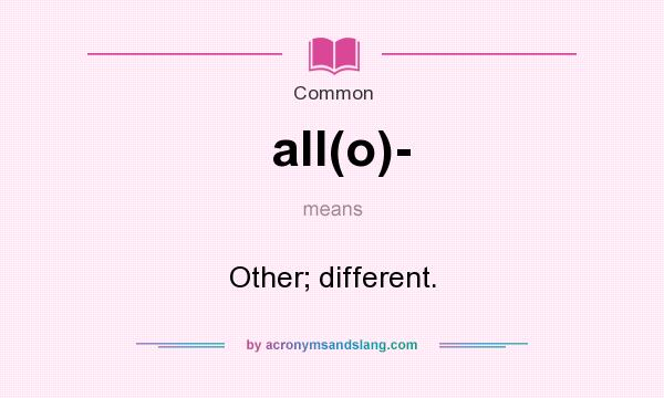 What does all(o)- mean? It stands for Other; different.