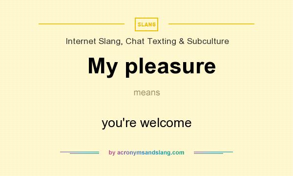 What does My pleasure mean? It stands for you`re welcome