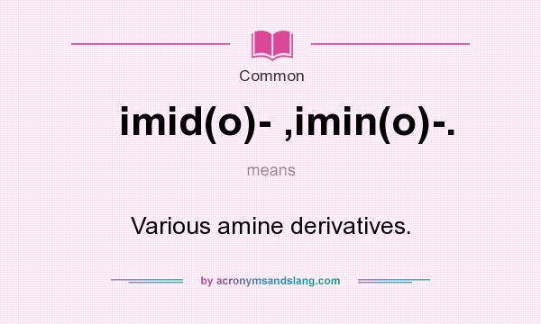 What does imid(o)- ,imin(o)-. mean? It stands for Various amine derivatives.