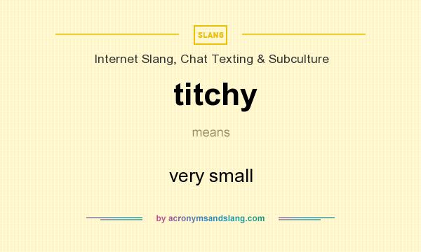 What does titchy mean? It stands for very small