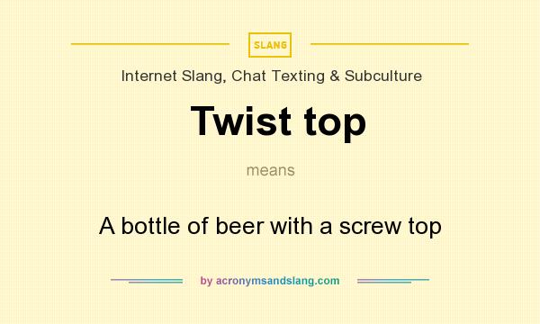 What does Twist top mean? It stands for A bottle of beer with a screw top