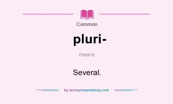 What does pluri- mean? It stands for Several.