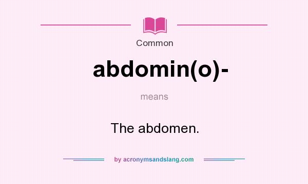 What does abdomin(o)- mean? It stands for The abdomen.