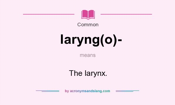 What does laryng(o)- mean? It stands for The larynx.
