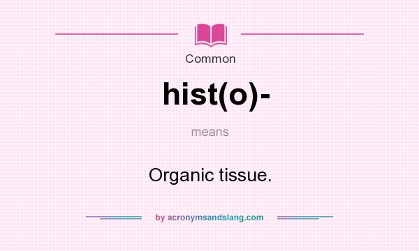 What does hist(o)- mean? It stands for Organic tissue.